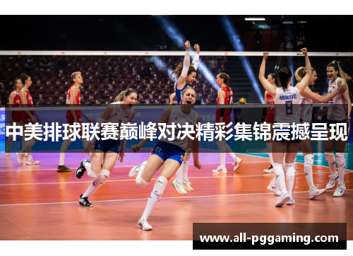 中美排球联赛巅峰对决精彩集锦震撼呈现