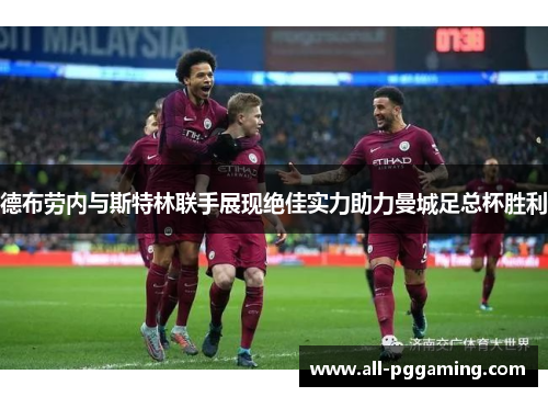德布劳内与斯特林联手展现绝佳实力助力曼城足总杯胜利