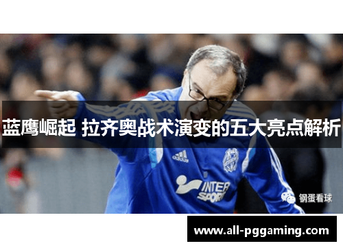 蓝鹰崛起 拉齐奥战术演变的五大亮点解析