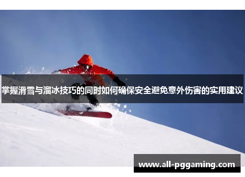 掌握滑雪与溜冰技巧的同时如何确保安全避免意外伤害的实用建议