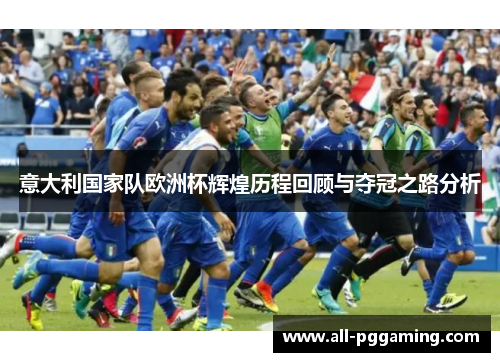 意大利国家队欧洲杯辉煌历程回顾与夺冠之路分析
