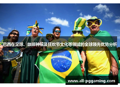 巴西在足球、咖啡种植及狂欢节文化等领域的全球领先优势分析