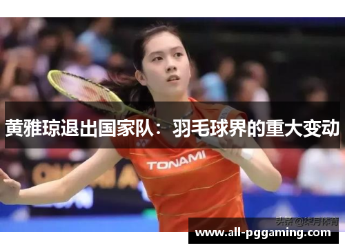 黄雅琼退出国家队：羽毛球界的重大变动