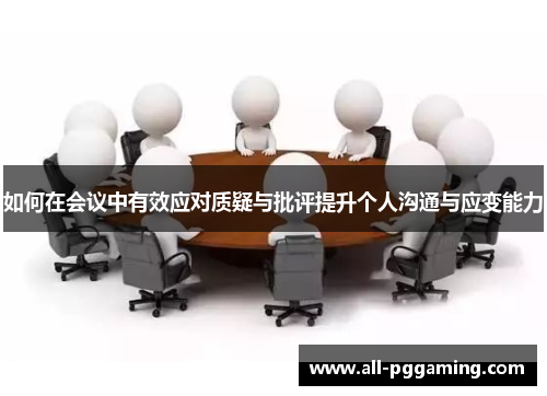 如何在会议中有效应对质疑与批评提升个人沟通与应变能力