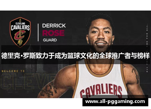 德里克·罗斯致力于成为篮球文化的全球推广者与榜样